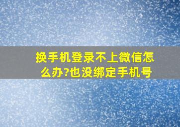 换手机登录不上微信怎么办?也没绑定手机号