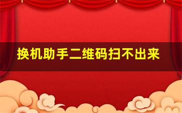 换机助手二维码扫不出来