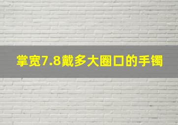 掌宽7.8戴多大圈口的手镯