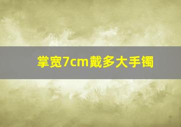 掌宽7cm戴多大手镯