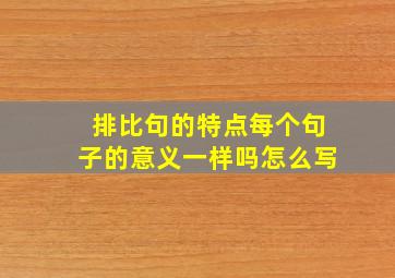 排比句的特点每个句子的意义一样吗怎么写