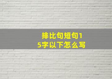 排比句短句15字以下怎么写