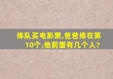 排队买电影票,爸爸排在第10个,他前面有几个人?