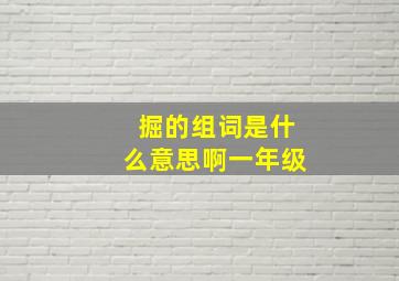 掘的组词是什么意思啊一年级