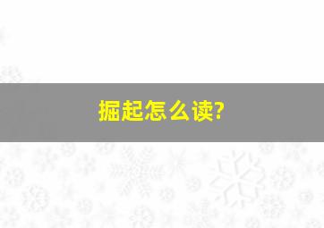 掘起怎么读?