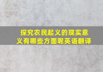 探究农民起义的现实意义有哪些方面呢英语翻译