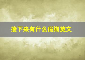 接下来有什么假期英文