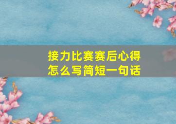 接力比赛赛后心得怎么写简短一句话