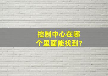 控制中心在哪个里面能找到?