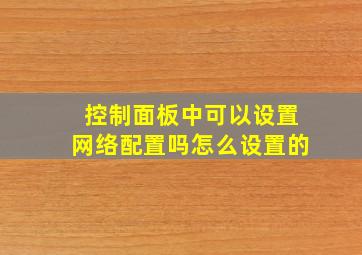 控制面板中可以设置网络配置吗怎么设置的