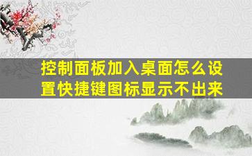 控制面板加入桌面怎么设置快捷键图标显示不出来