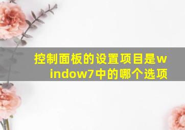 控制面板的设置项目是window7中的哪个选项