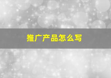 推广产品怎么写