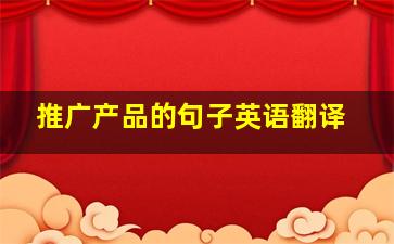 推广产品的句子英语翻译