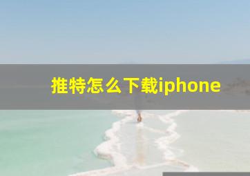 推特怎么下载iphone