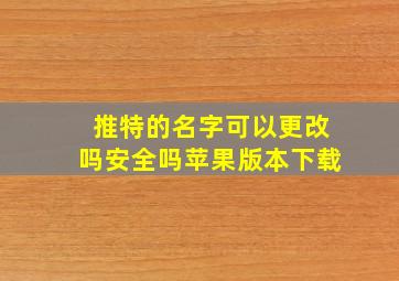 推特的名字可以更改吗安全吗苹果版本下载