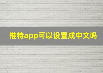 推特app可以设置成中文吗