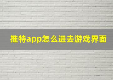 推特app怎么进去游戏界面