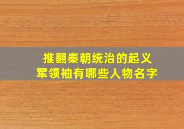 推翻秦朝统治的起义军领袖有哪些人物名字