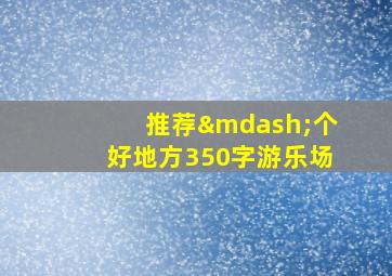 推荐—个好地方350字游乐场