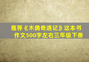 推荐《木偶奇遇记》这本书作文500字左右三年级下册