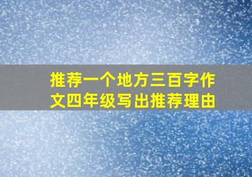 推荐一个地方三百字作文四年级写出推荐理由