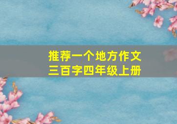 推荐一个地方作文三百字四年级上册