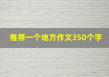 推荐一个地方作文350个字