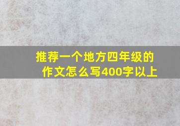 推荐一个地方四年级的作文怎么写400字以上