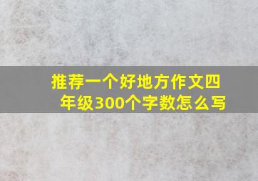 推荐一个好地方作文四年级300个字数怎么写