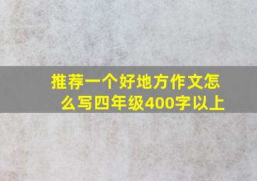 推荐一个好地方作文怎么写四年级400字以上