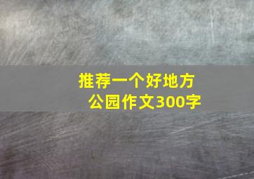 推荐一个好地方公园作文300字