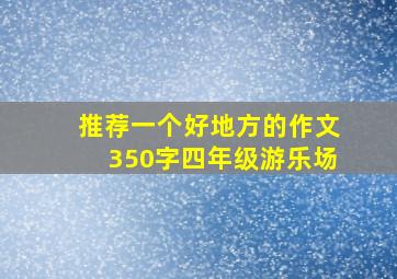 推荐一个好地方的作文350字四年级游乐场