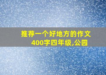 推荐一个好地方的作文400字四年级,公园