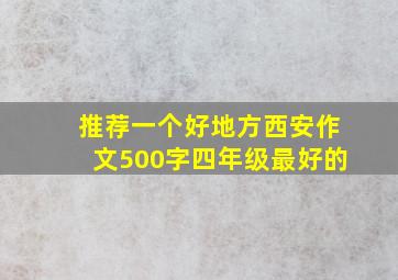 推荐一个好地方西安作文500字四年级最好的