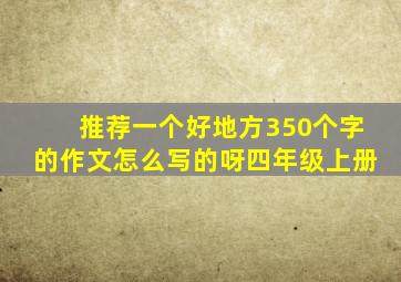 推荐一个好地方350个字的作文怎么写的呀四年级上册