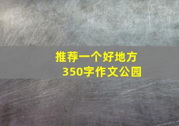 推荐一个好地方350字作文公园