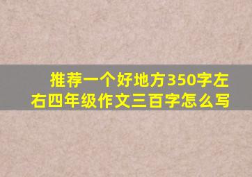 推荐一个好地方350字左右四年级作文三百字怎么写