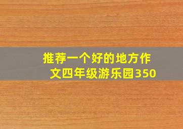 推荐一个好的地方作文四年级游乐园350