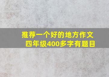 推荐一个好的地方作文四年级400多字有题目