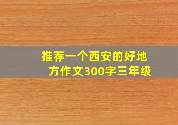 推荐一个西安的好地方作文300字三年级