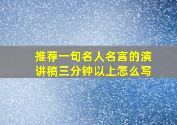 推荐一句名人名言的演讲稿三分钟以上怎么写