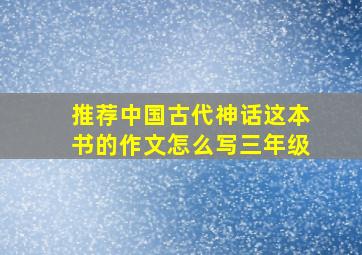 推荐中国古代神话这本书的作文怎么写三年级