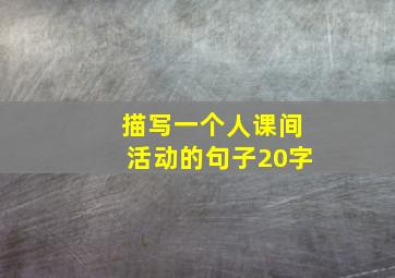 描写一个人课间活动的句子20字