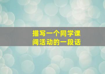 描写一个同学课间活动的一段话