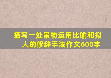 描写一处景物运用比喻和拟人的修辞手法作文600字