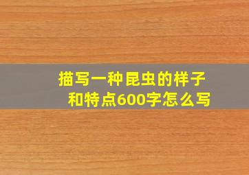 描写一种昆虫的样子和特点600字怎么写