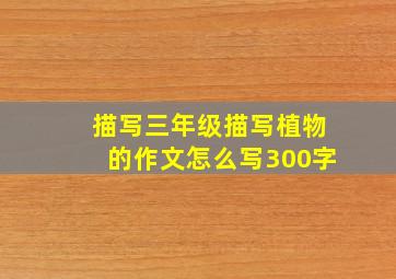 描写三年级描写植物的作文怎么写300字