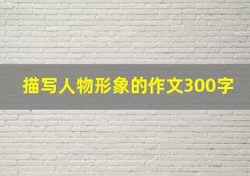 描写人物形象的作文300字