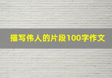 描写伟人的片段100字作文